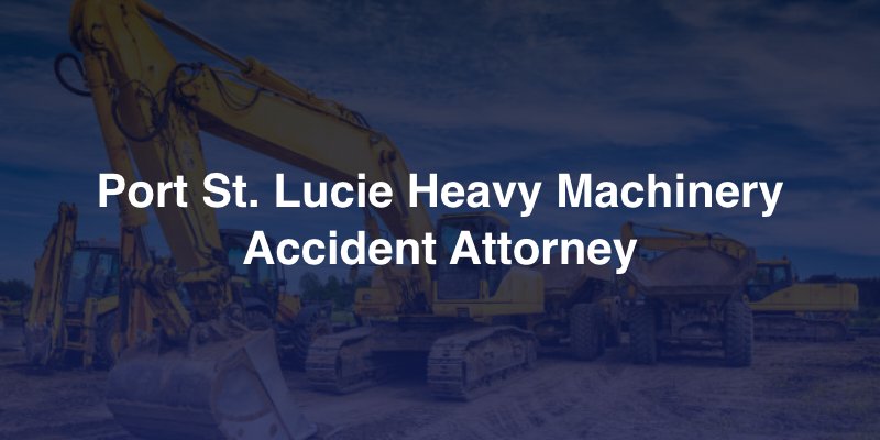 port st. lucie heavy machinery accident lawyer
