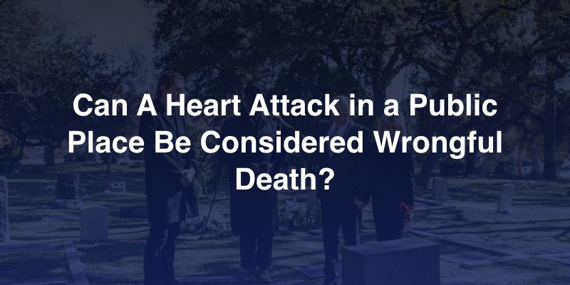 Can A Heart Attack in a Public Place Be Considered Wrongful Death?