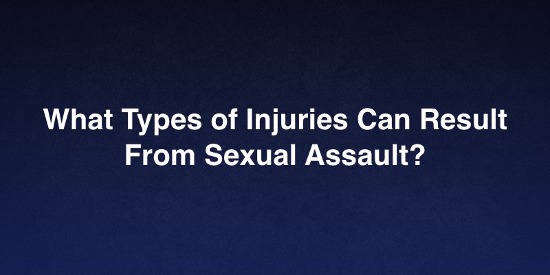What Types of Injuries Can Result From Sexual Assault?