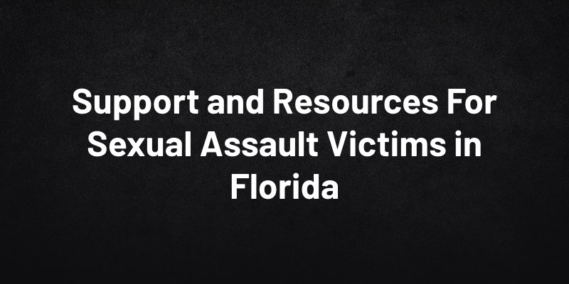 Support For Sexual Assault Victims in Florida